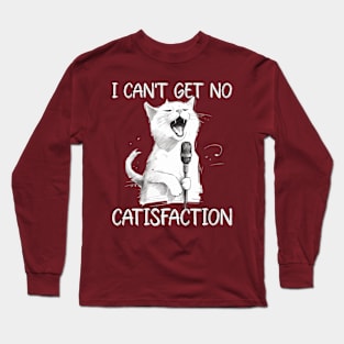 I Can't Get No Catisfaction I can't get no satisfaction  Funny Cat Long Sleeve T-Shirt